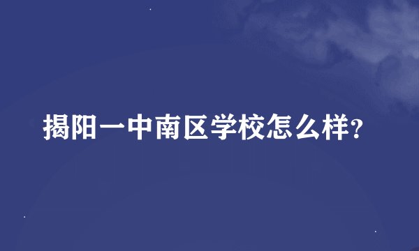 揭阳一中南区学校怎么样？