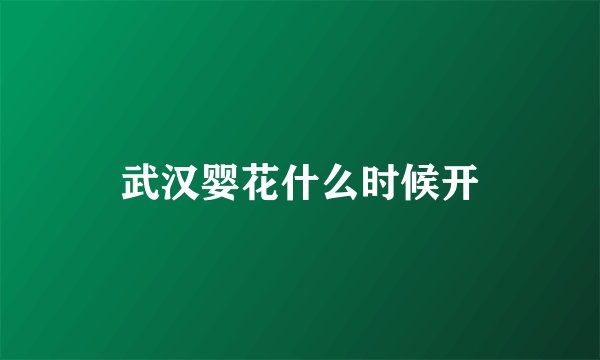 武汉婴花什么时候开