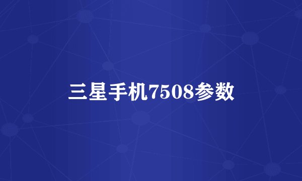 三星手机7508参数