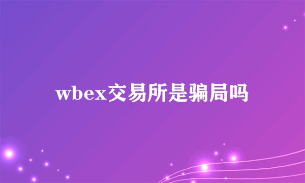 wbex交易所是骗局吗
