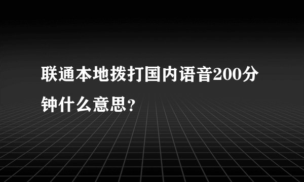 联通本地拨打国内语音200分钟什么意思？