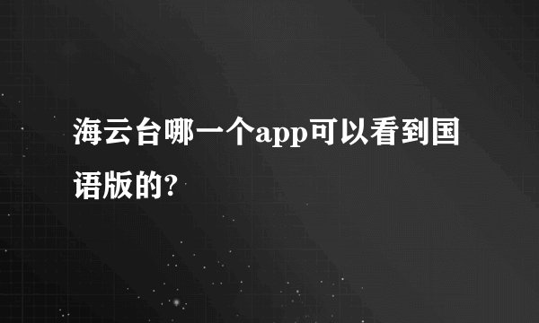 海云台哪一个app可以看到国语版的?