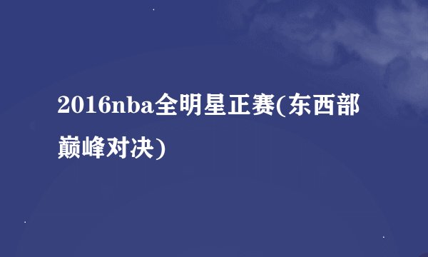 2016nba全明星正赛(东西部巅峰对决)