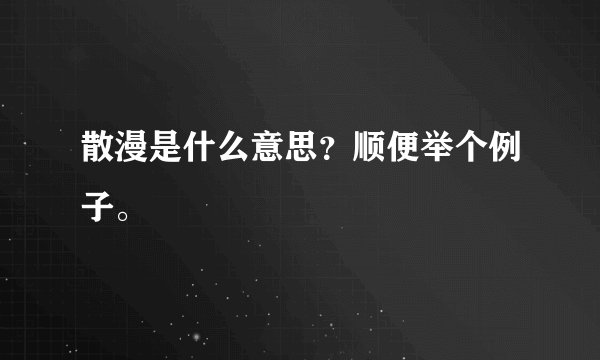 散漫是什么意思？顺便举个例子。