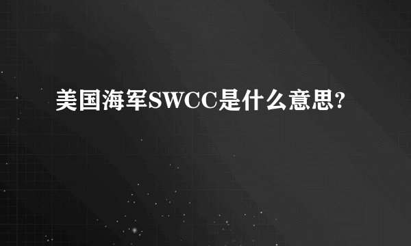 美国海军SWCC是什么意思?