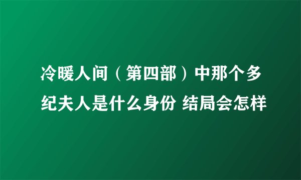 冷暖人间（第四部）中那个多纪夫人是什么身份 结局会怎样