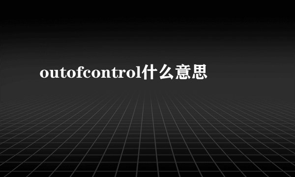 outofcontrol什么意思