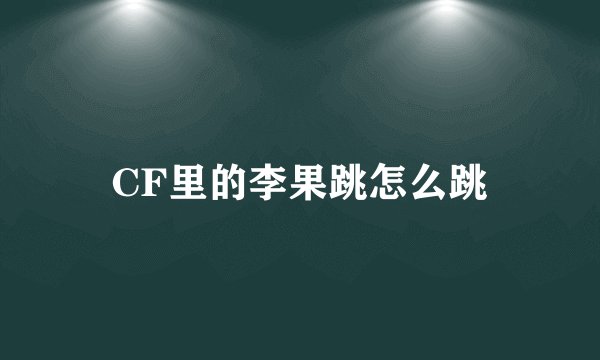 CF里的李果跳怎么跳