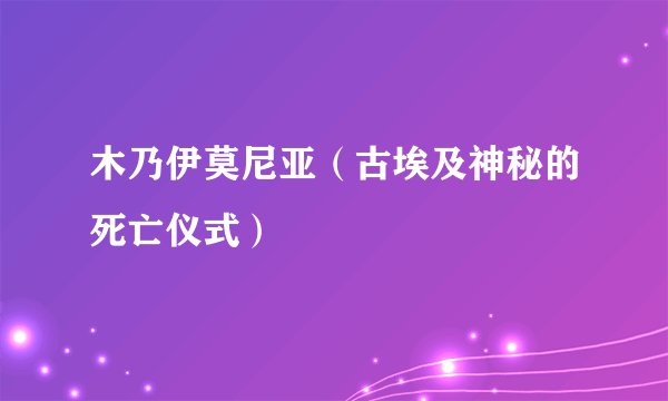 木乃伊莫尼亚（古埃及神秘的死亡仪式）