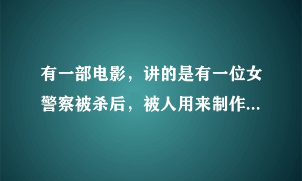 有一部电影，讲的是有一位女警察被杀后，被人用来制作成机器人，请问是哪部电影？