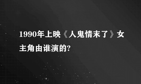1990年上映《人鬼情末了》女主角由谁演的?