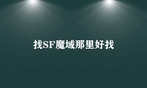 找SF魔域那里好找