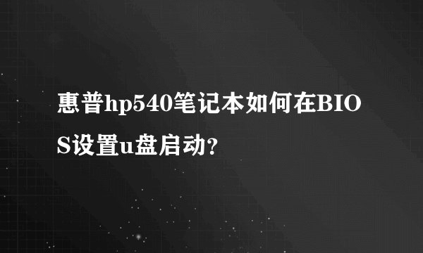 惠普hp540笔记本如何在BIOS设置u盘启动？