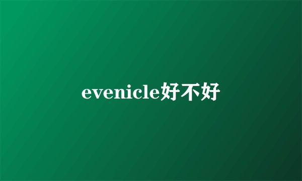 evenicle好不好