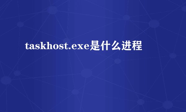 taskhost.exe是什么进程
