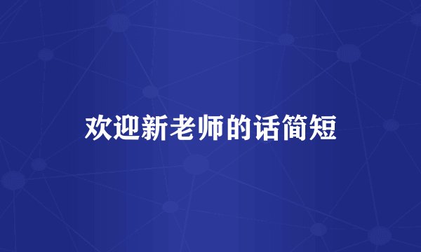 欢迎新老师的话简短