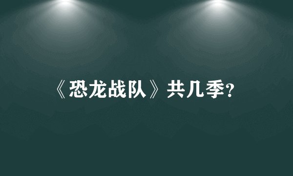 《恐龙战队》共几季？