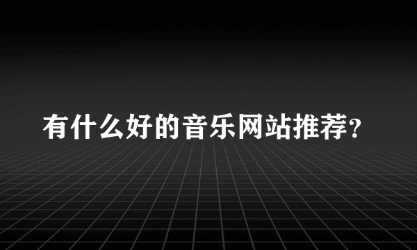 有什么好的音乐网站推荐？
