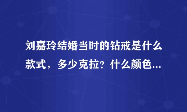 刘嘉玲结婚当时的钻戒是什么款式，多少克拉？什么颜色？钻戒款式有什么意义？