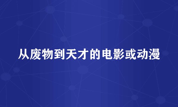 从废物到天才的电影或动漫