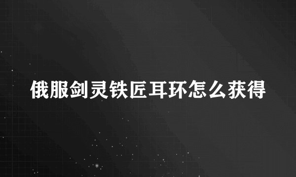 俄服剑灵铁匠耳环怎么获得