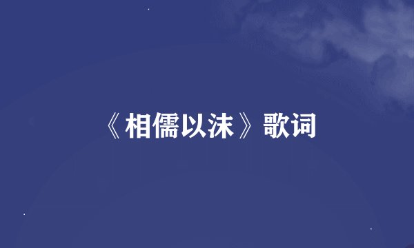 《相儒以沫》歌词
