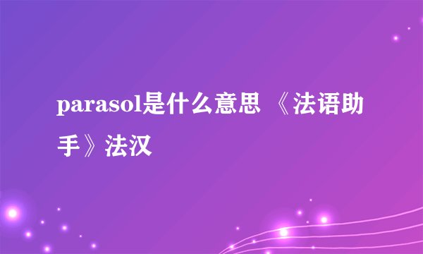 parasol是什么意思 《法语助手》法汉
