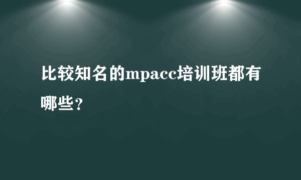 比较知名的mpacc培训班都有哪些？
