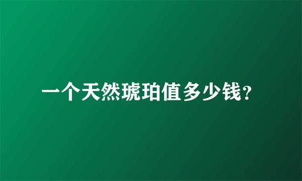 一个天然琥珀值多少钱？