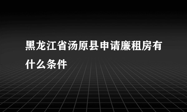 黑龙江省汤原县申请廉租房有什么条件