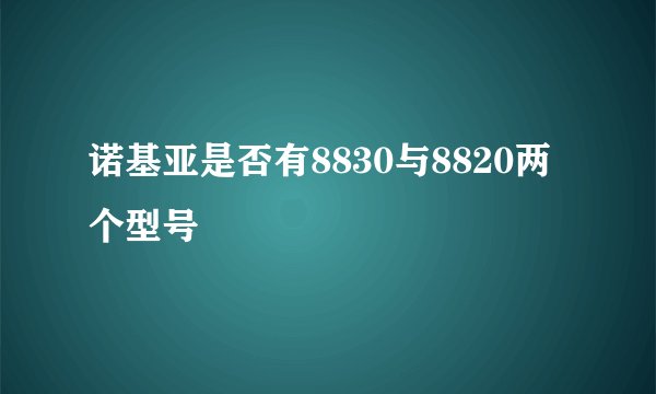 诺基亚是否有8830与8820两个型号