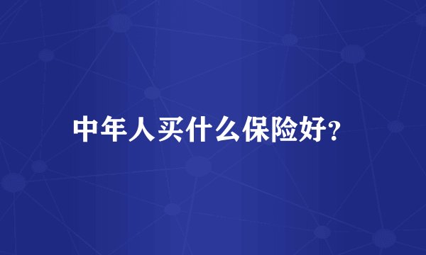 中年人买什么保险好？