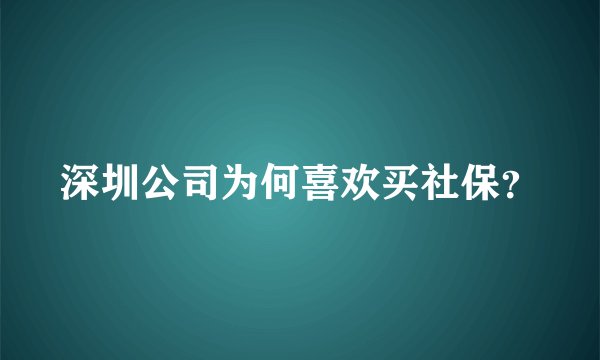 深圳公司为何喜欢买社保？