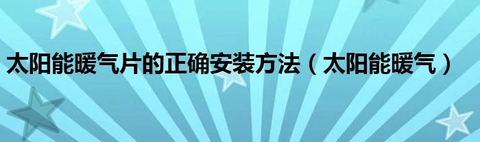太阳能暖气片的正确安装方法太阳能暖气