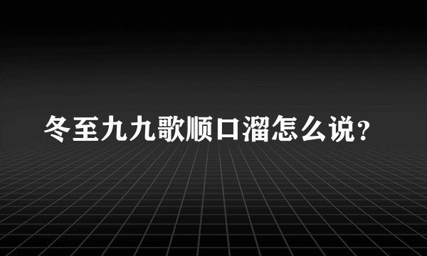 冬至九九歌顺口溜怎么说？