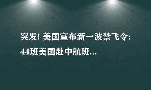 突发! 美国宣布新一波禁飞令: 44班美国赴中航班直接全部停飞!