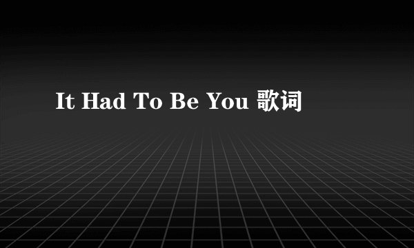 It Had To Be You 歌词