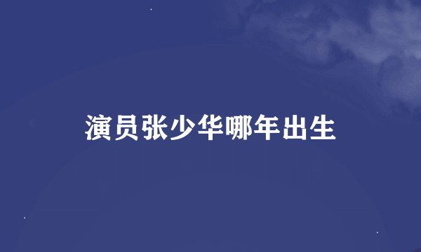 演员张少华哪年出生
