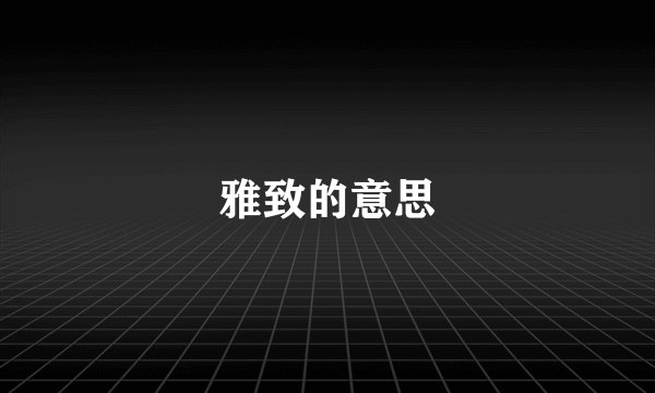 雅致的意思
