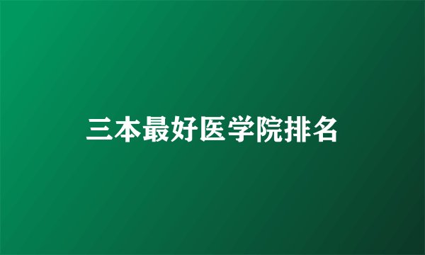 三本最好医学院排名
