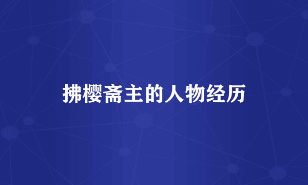 拂樱斋主的人物经历