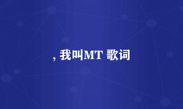 , 我叫MT 歌词