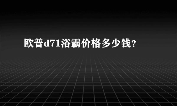 欧普d71浴霸价格多少钱？