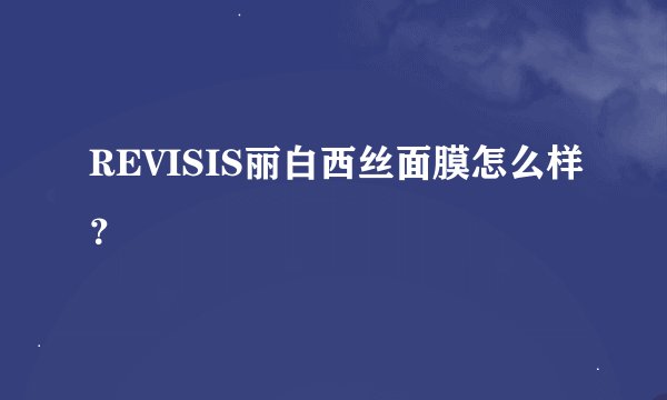 REVISIS丽白西丝面膜怎么样？