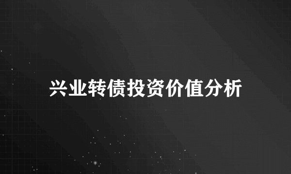 兴业转债投资价值分析