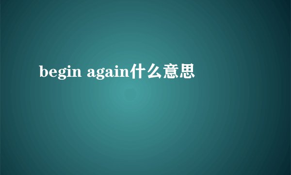 begin again什么意思
