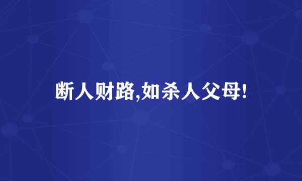 断人财路,如杀人父母!