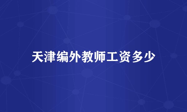 天津编外教师工资多少