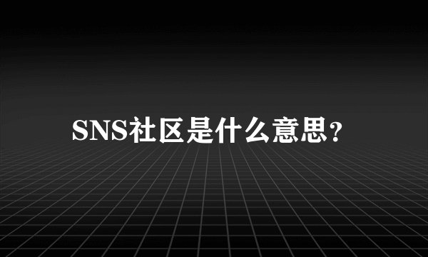 SNS社区是什么意思？