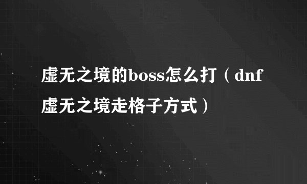虚无之境的boss怎么打（dnf虚无之境走格子方式）